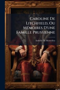 Caroline De Litchfield Ou Mémoires D'une Famille Prussienne