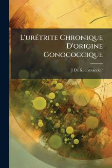 L'urétrite Chronique D'origine Gonococcique
