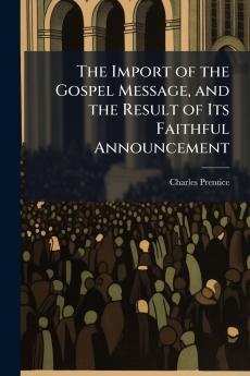 The Import of the Gospel Message and the Result of Its Faithful Announcement
