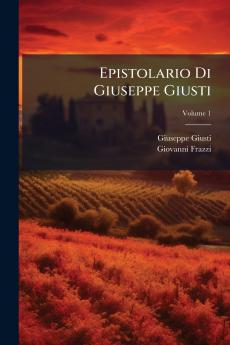 Epistolario Di Giuseppe Giusti; Volume 1