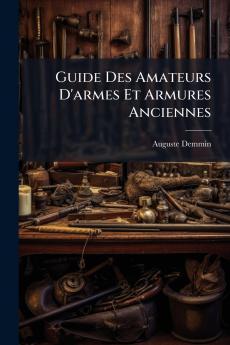 Guide Des Amateurs D'armes Et Armures Anciennes