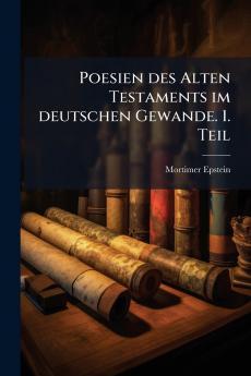 Poesien des Alten Testaments im deutschen Gewande. 1. Teil