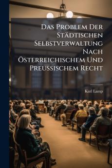 Das Problem Der Städtischen Selbstverwaltung Nach Österreichischem Und Preussischem Recht