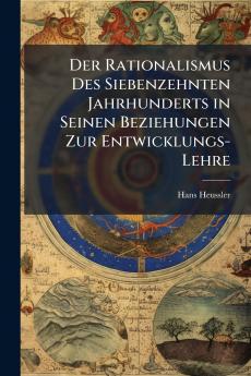 Der Rationalismus Des Siebenzehnten Jahrhunderts in Seinen Beziehungen Zur Entwicklungs-Lehre