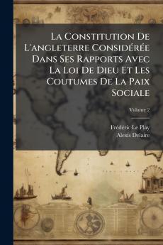 La Constitution De L'angleterre Considérée Dans Ses Rapports Avec La Loi De Dieu Et Les Coutumes De La Paix Sociale
