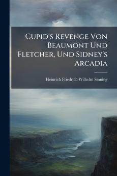 Cupid's Revenge Von Beaumont Und Fletcher Und Sidney's Arcadia