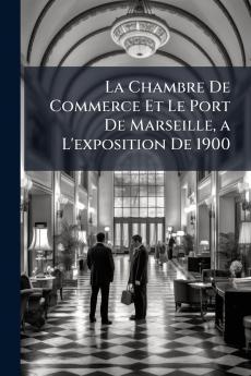 La Chambre De Commerce Et Le Port De Marseille a L'exposition De 1900