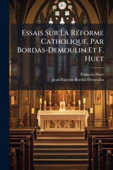 Essais Sur La Réforme Catholique Par Bordas-Demoulin Et F. Huet