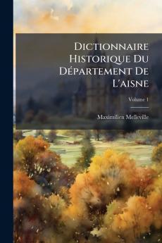 Dictionnaire Historique Du Département De L'aisne; Volume 1