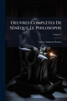 Oeuvres Complètes De Sénèque Le Philosophe; Volume 2