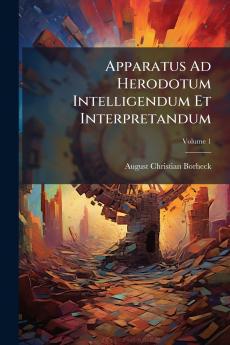 Apparatus Ad Herodotum Intelligendum Et Interpretandum; Volume 1