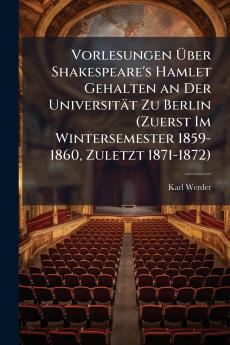 Vorlesungen Über Shakespeare's Hamlet Gehalten an Der Universität Zu Berlin (Zuerst Im Wintersemester 1859-1860 Zuletzt 1871-1872)