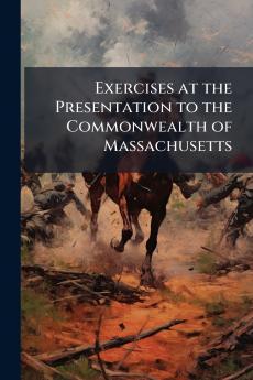 Exercises at the Presentation to the Commonwealth of Massachusetts