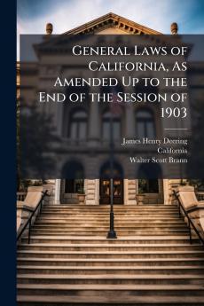 General Laws of California As Amended Up to the End of the Session of 1903