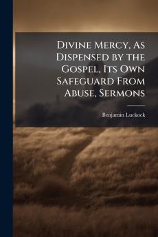 Divine Mercy As Dispensed by the Gospel Its Own Safeguard From Abuse Sermons