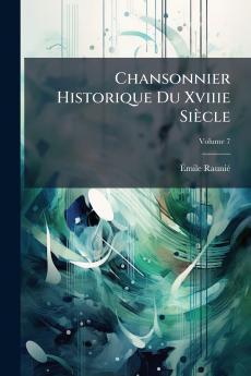 Chansonnier Historique Du Xviiie Siècle; Volume 7