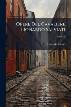 Opere Del Cavaliere Lionardo Salviati; Volume 4