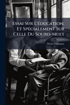 Essai Sur L'éducation Et Spécialement Sur Celle Du Sourd-Muet
