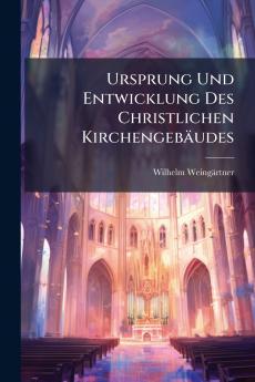 Ursprung Und Entwicklung Des Christlichen Kirchengebäudes