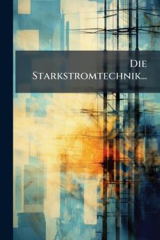 Die Starkstromtechnik...