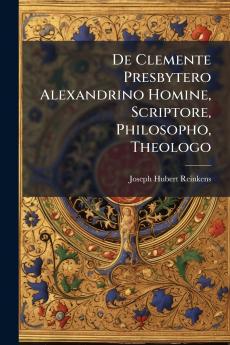 De Clemente Presbytero Alexandrino Homine Scriptore Philosopho Theologo