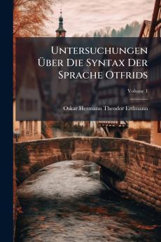 Untersuchungen Über Die Syntax Der Sprache Otfrids; Volume 1