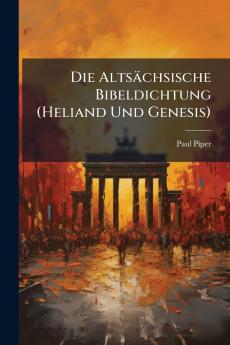 Die Altsächsische Bibeldichtung (Heliand Und Genesis)