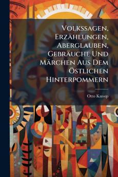 Volkssagen Erzählungen Aberglauben Gebräuche Und Märchen Aus Dem Östlichen Hinterpommern