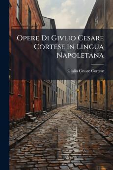 Opere Di Givlio Cesare Cortese in Lingua Napoletana