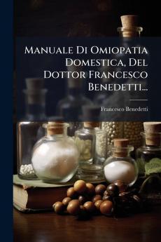 Manuale Di Omiopatia Domestica Del Dottor Francesco Benedetti...