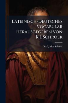 Lateinisch-Deutsches Vocabular herausgegeben von K.J. Schroer