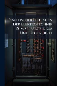 Praktischer Leitfaden Der Elektrotechnik Zum Selbststudium Und Unterricht