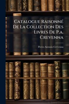 Catalogue Raisonné De La Collection Des Livres De P.a. Crevenna