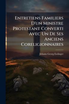 Entretiens Familiers D'un Ministre Protestant Converti Avec Un De Ses Anciens Coreligionnaires