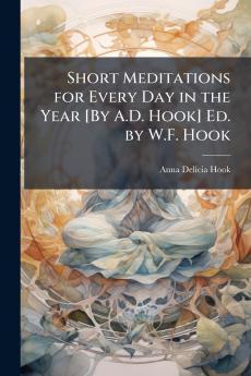 Short Meditations for Every Day in the Year [By A.D. Hook] Ed. by W.F. Hook