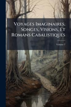 Voyages Imaginaires Songes Visions Et Romans Cabalistiques; Volume 7