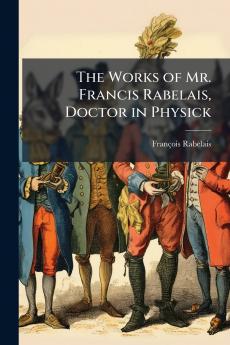 The Works of Mr. Francis Rabelais Doctor in Physick