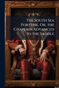 The South Sea Fortune Or the Chaplain Advanced to the Saddle