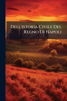 Dell'istoria Civile Del Regno Di Napoli