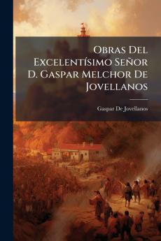 Obras Del Excelentísimo Señor D. Gaspar Melchor De Jovellanos