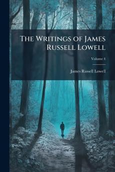 The Writings of James Russell Lowell; Volume 4