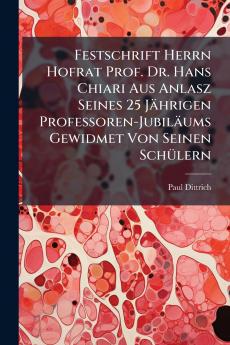 Festschrift Herrn Hofrat Prof. Dr. Hans Chiari Aus Anlasz Seines 25 Jährigen Professoren-Jubiläums Gewidmet Von Seinen Schülern