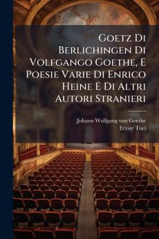 Goetz Di Berlichingen Di Volfgango Goethe E Poesie Varie Di Enrico Heine E Di Altri Autori Stranieri