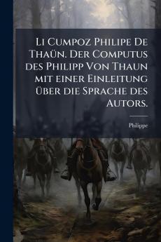 Li Cumpoz Philipe De Thaün. Der Computus des Philipp Von Thaun mit einer Einleitung über die Sprache des Autors.