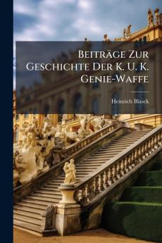 Beiträge Zur Geschichte Der K. U. K. Genie-Waffe