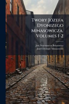 Twory Józefa Dyonizego Minasowicza Volumes 1-2