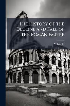 The History of the Decline and Fall of the Roman Empire; Volume 11