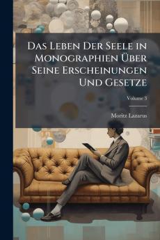 Das Leben Der Seele in Monographien Über Seine Erscheinungen Und Gesetze; Volume 3