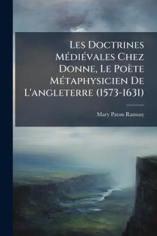Les Doctrines Médiévales Chez Donne Le Poète Métaphysicien De L'angleterre (1573-1631)