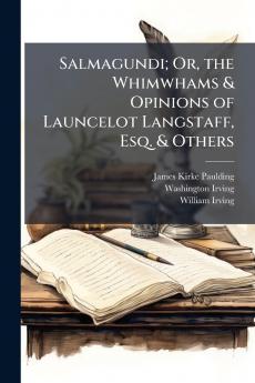 Salmagundi; Or the Whimwhams & Opinions of Launcelot Langstaff Esq. & Others